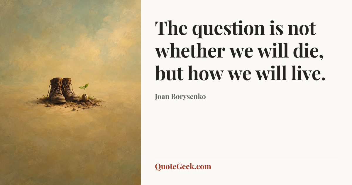 “The question is not whether we will die, but how we will live.” — Joan Borysenko. Illustrated QuoteGeek card.