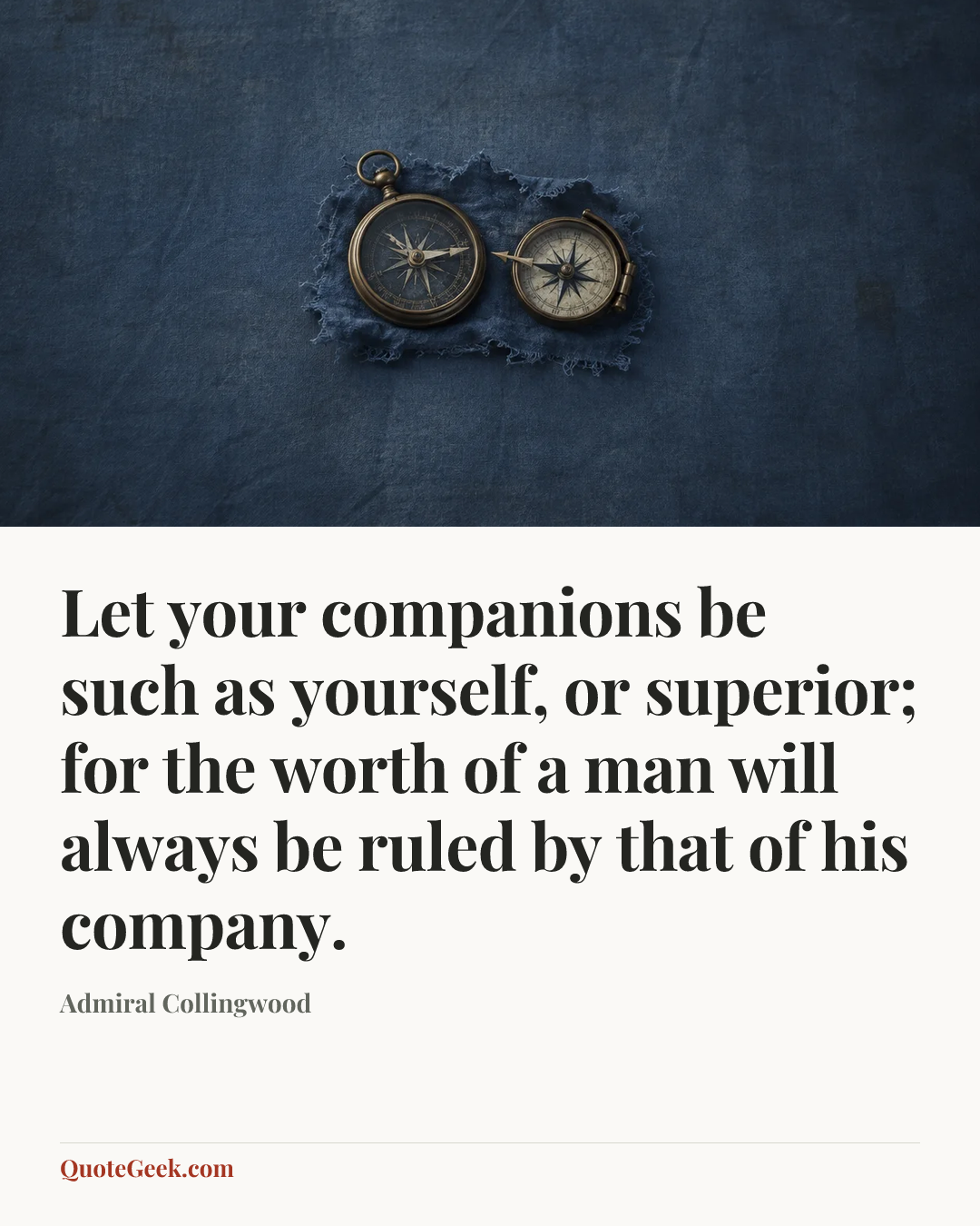 “Let your companions be such as yourself, or superior; for the worth of a man will always be ruled by that of his company.” — Admiral Collingwood. Illustrated QuoteGeek card.