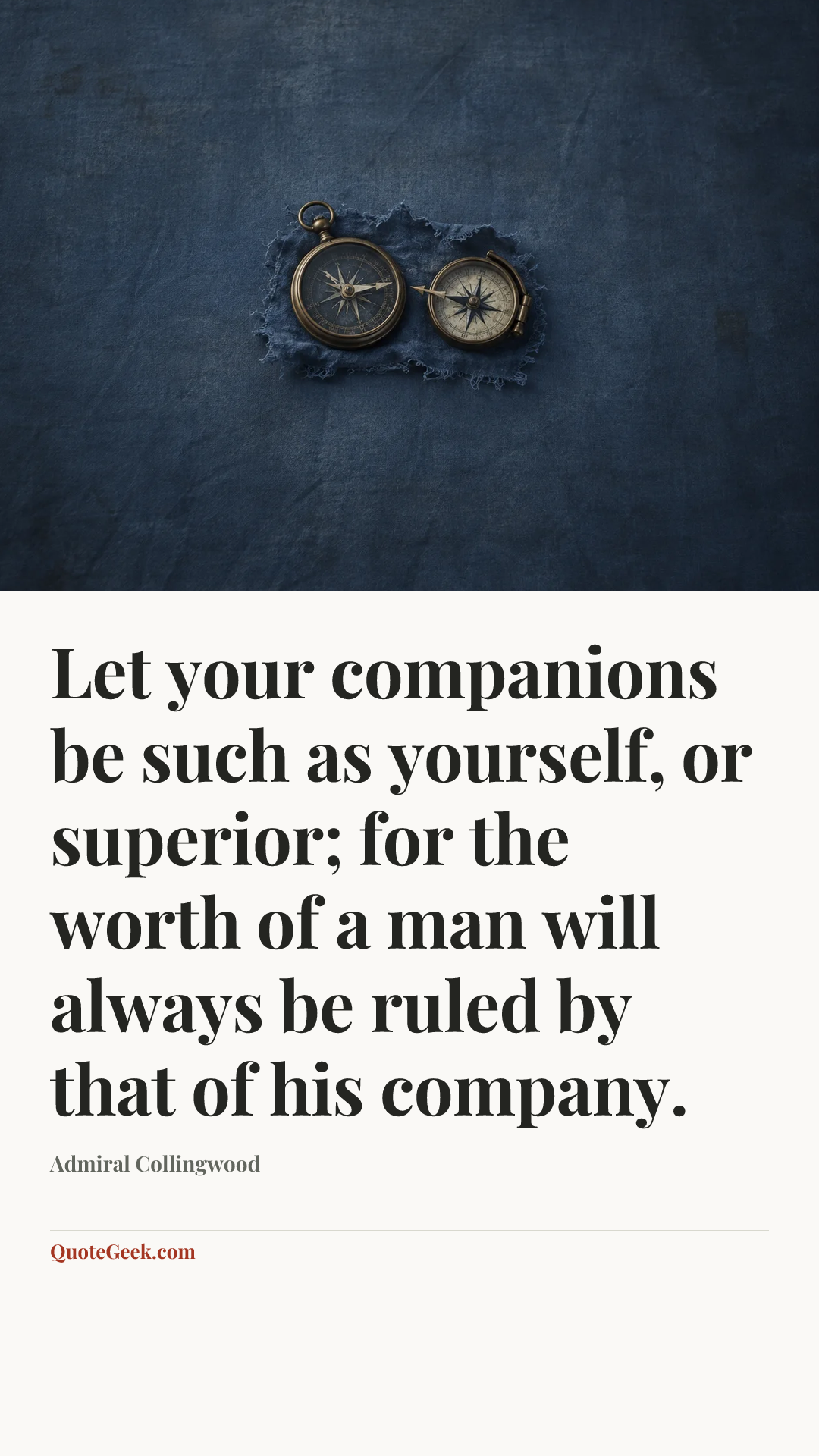 “Let your companions be such as yourself, or superior; for the worth of a man will always be ruled by that of his company.” — Admiral Collingwood. Illustrated QuoteGeek card.