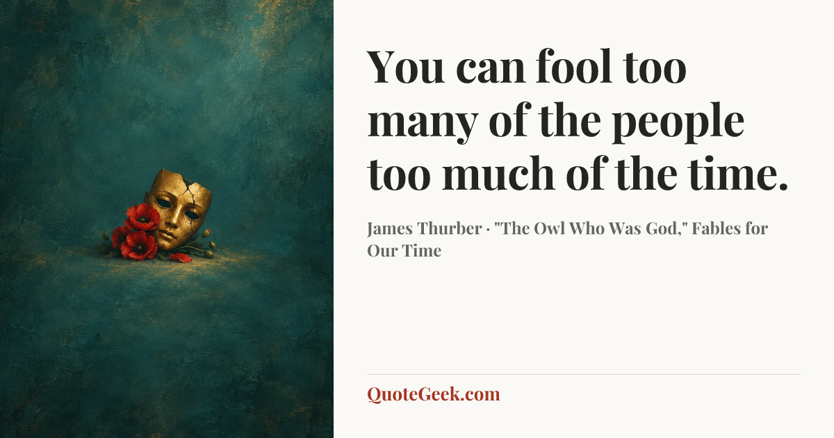 “You can fool too many of the people too much of the time.” — James Thurber · "The Owl Who Was God," Fables for Our Time. Illustrated QuoteGeek card.