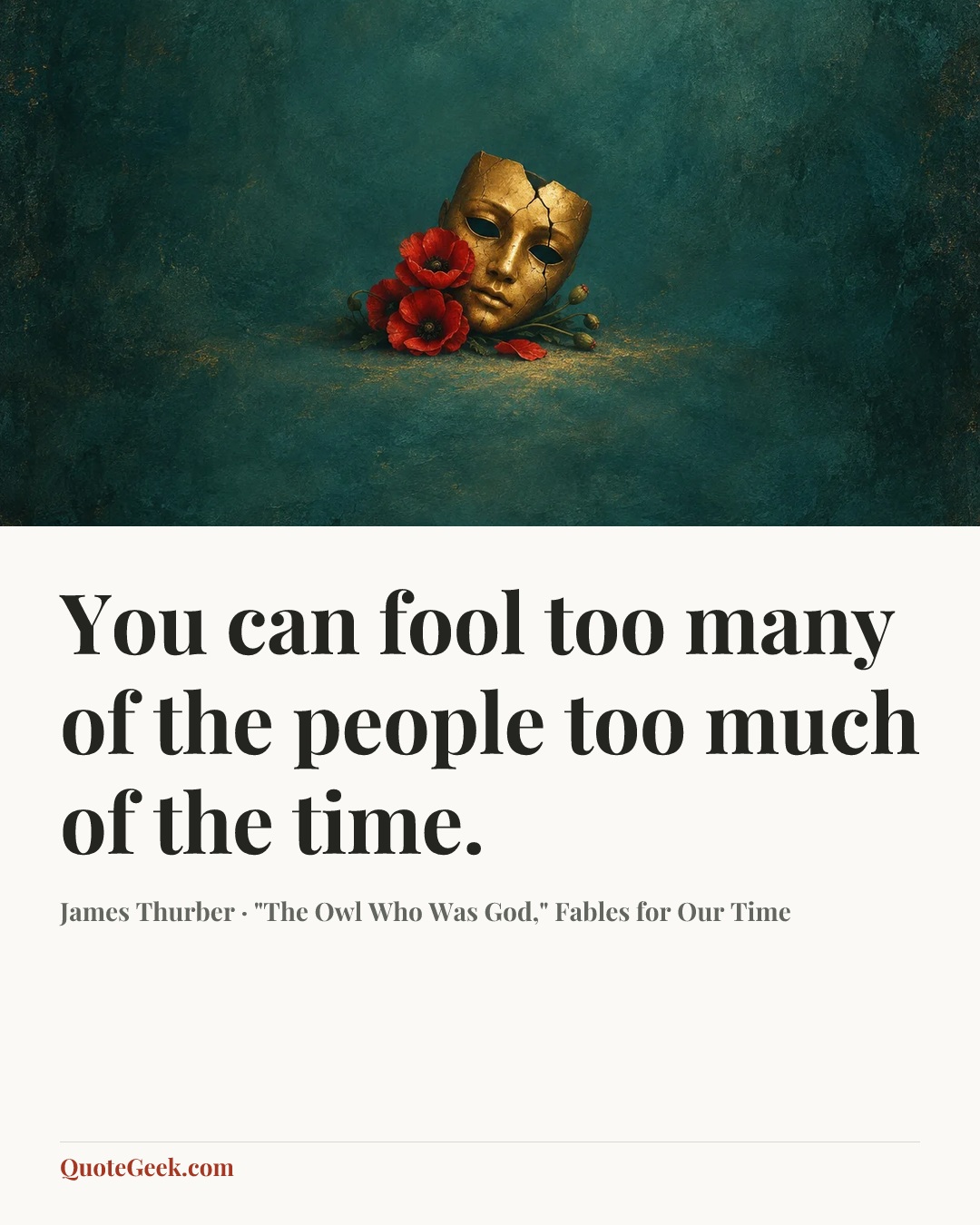 “You can fool too many of the people too much of the time.” — James Thurber · "The Owl Who Was God," Fables for Our Time. Illustrated QuoteGeek card.