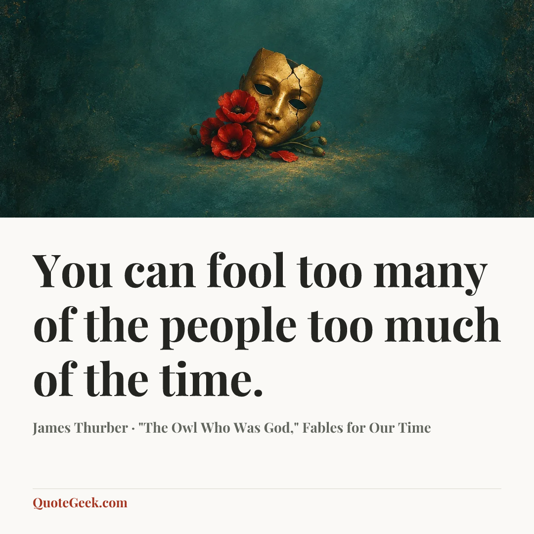 “You can fool too many of the people too much of the time.” — James Thurber · "The Owl Who Was God," Fables for Our Time. Illustrated QuoteGeek card.