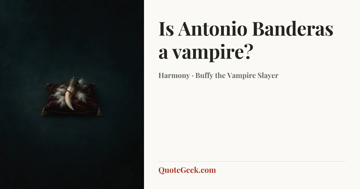 “Is Antonio Banderas a vampire?” — Harmony · Buffy the Vampire Slayer. Illustrated QuoteGeek card.