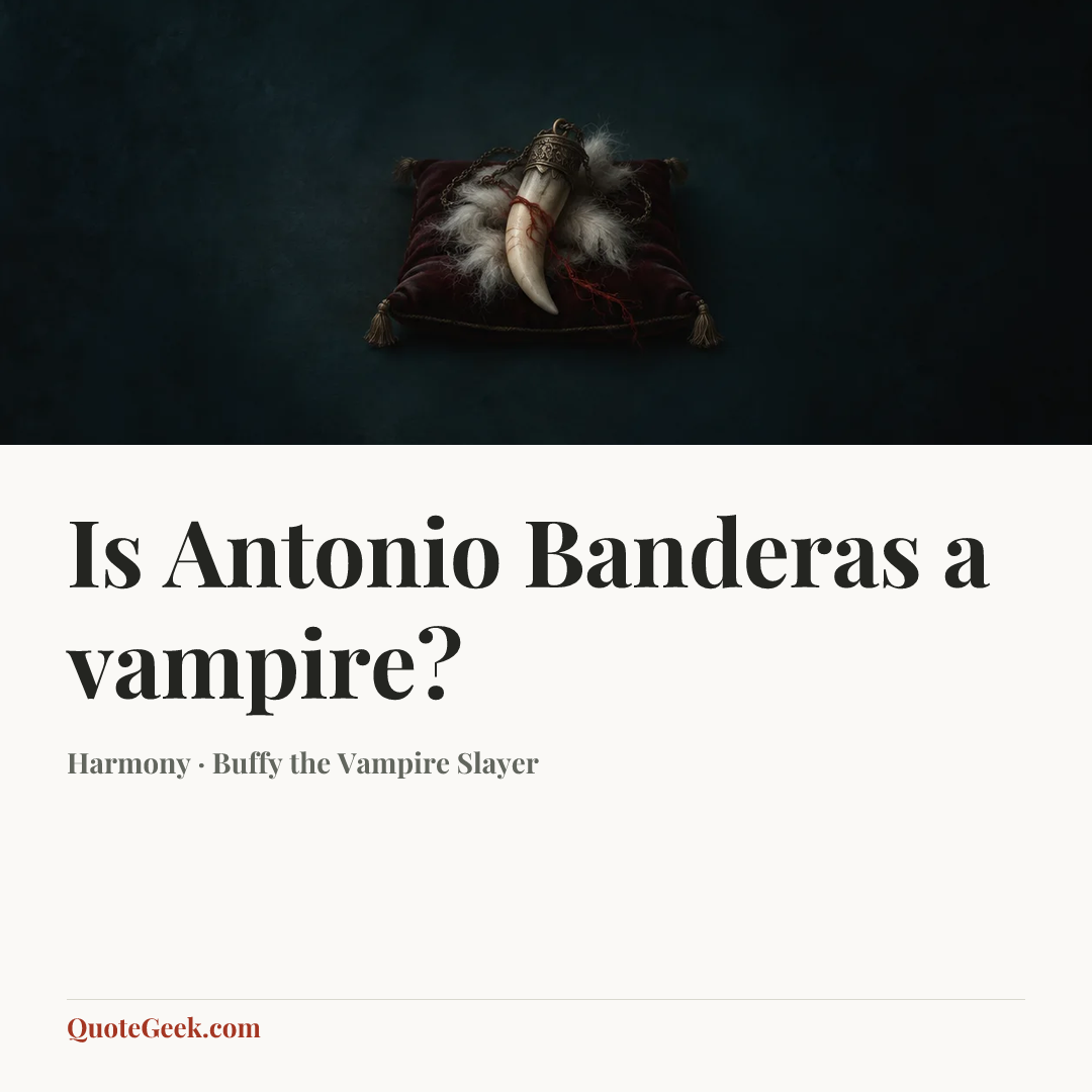 “Is Antonio Banderas a vampire?” — Harmony · Buffy the Vampire Slayer. Illustrated QuoteGeek card.