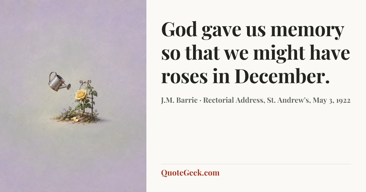 “God gave us memory so that we might have roses in December.” — J.M. Barrie · Rectorial Address, St. Andrew's, May 3, 1922. Illustrated QuoteGeek card.