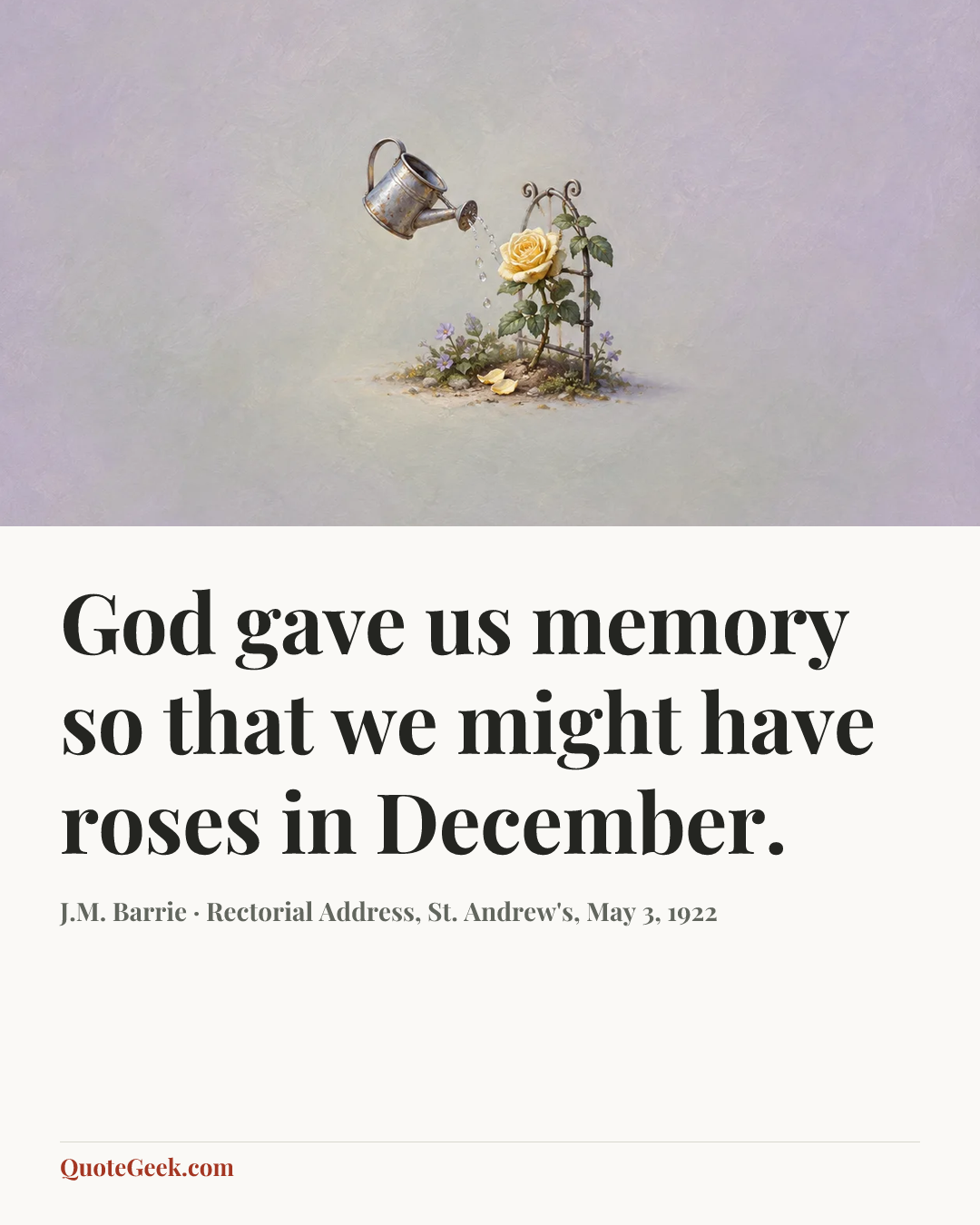 “God gave us memory so that we might have roses in December.” — J.M. Barrie · Rectorial Address, St. Andrew's, May 3, 1922. Illustrated QuoteGeek card.