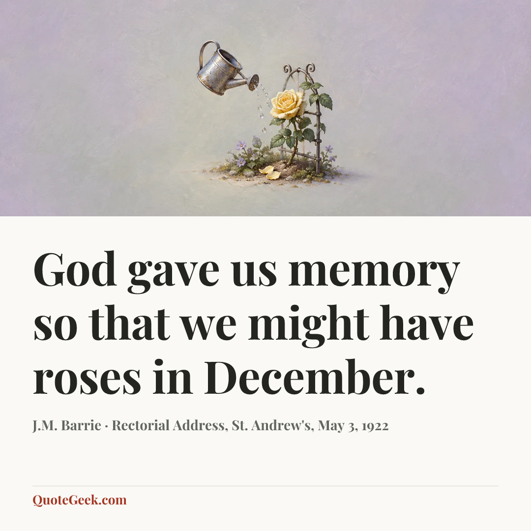 “God gave us memory so that we might have roses in December.” — J.M. Barrie · Rectorial Address, St. Andrew's, May 3, 1922. Illustrated QuoteGeek card.