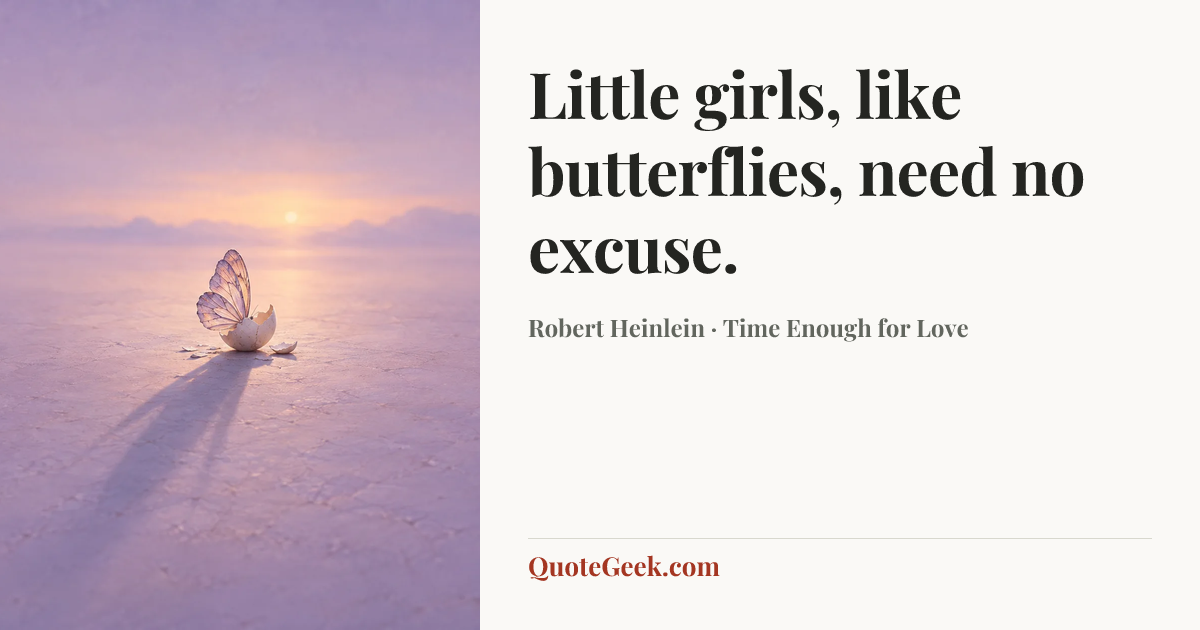 “Little girls, like butterflies, need no excuse.” — Robert Heinlein · Time Enough for Love. Illustrated QuoteGeek card.