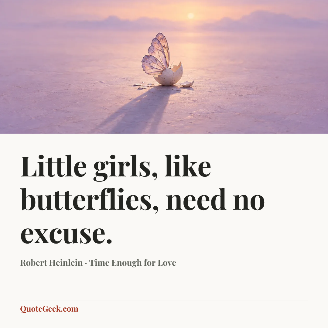 “Little girls, like butterflies, need no excuse.” — Robert Heinlein · Time Enough for Love. Illustrated QuoteGeek card.