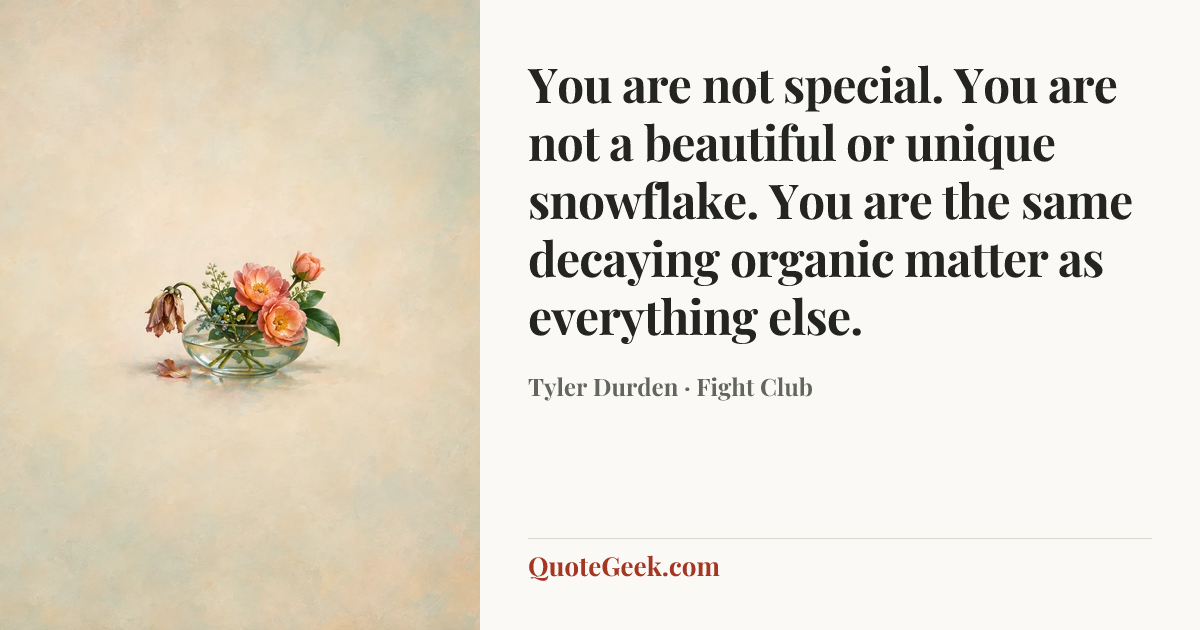 “You are not special. You are not a beautiful or unique snowflake. You are the same decaying organic matter as everything else.” — Tyler Durden · Fight Club. Illustrated QuoteGeek card.