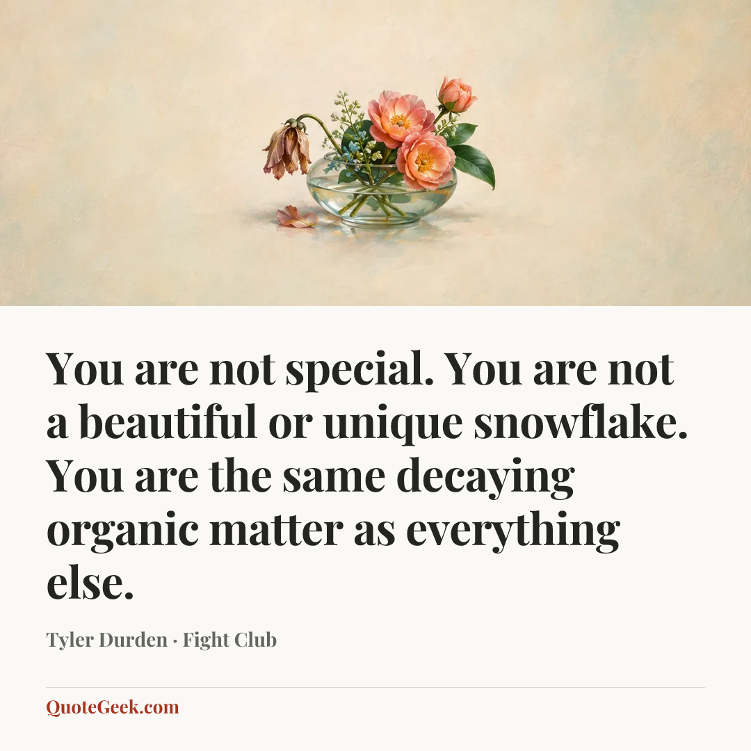 “You are not special. You are not a beautiful or unique snowflake. You are the same decaying organic matter as everything else.” — Tyler Durden · Fight Club. Illustrated QuoteGeek card.