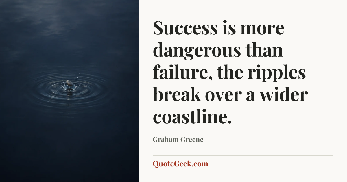 “Success is more dangerous than failure, the ripples break over a wider coastline.” — Graham Greene. Illustrated QuoteGeek card.