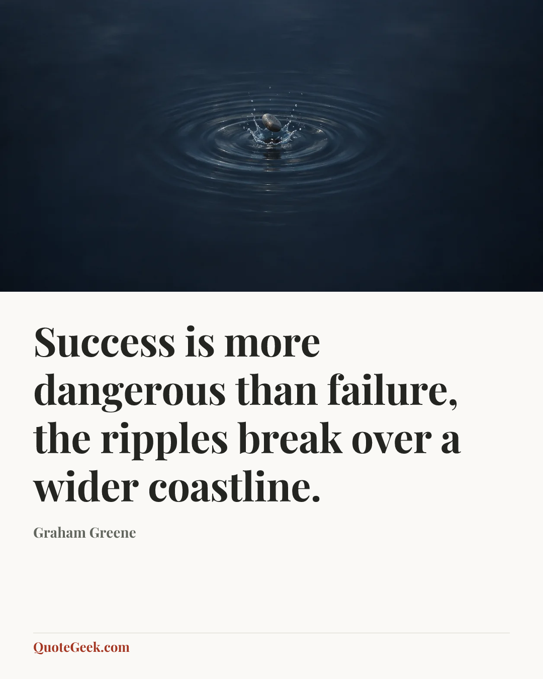 “Success is more dangerous than failure, the ripples break over a wider coastline.” — Graham Greene. Illustrated QuoteGeek card.
