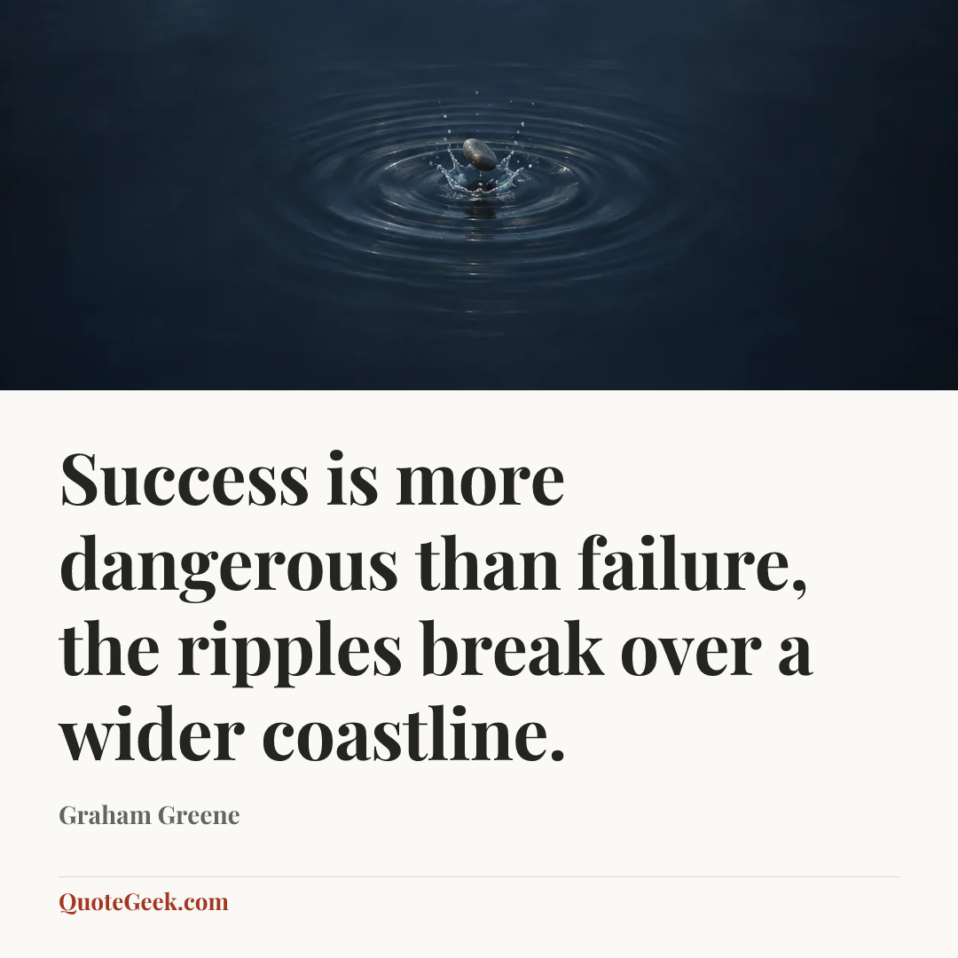 “Success is more dangerous than failure, the ripples break over a wider coastline.” — Graham Greene. Illustrated QuoteGeek card.