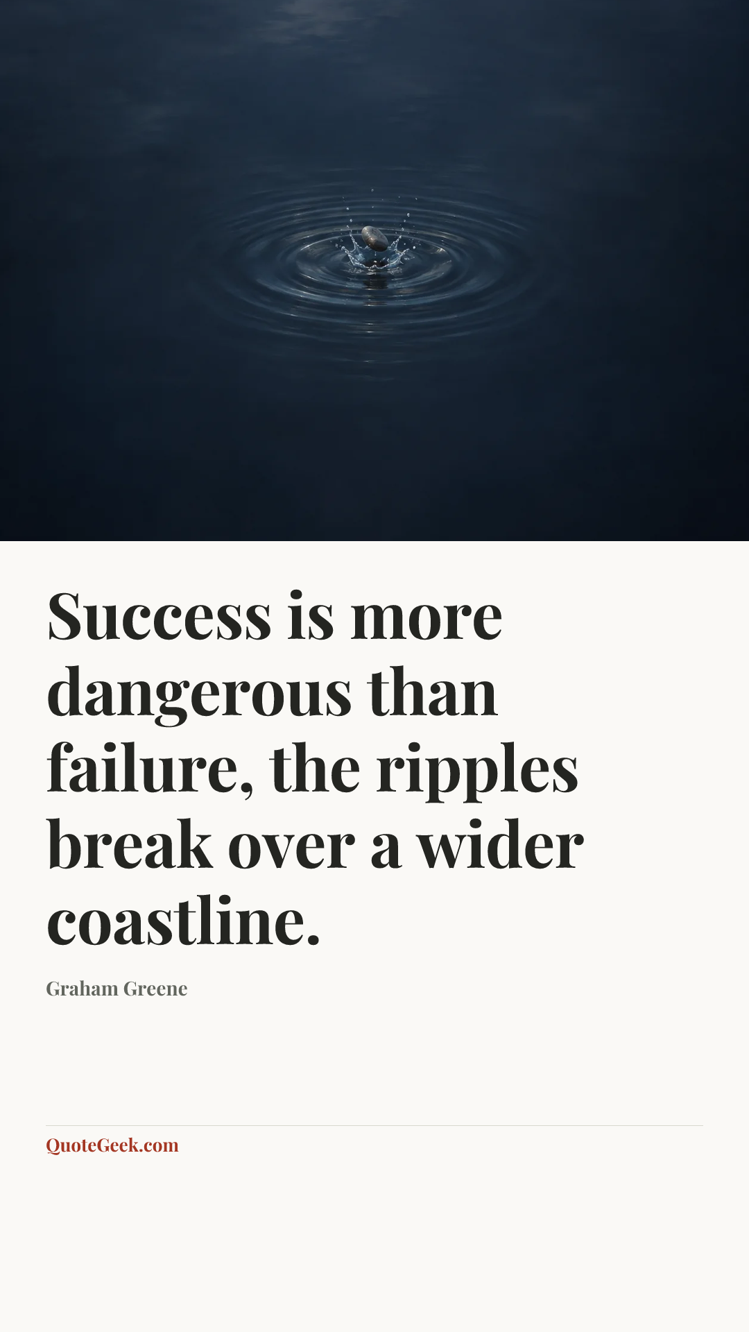“Success is more dangerous than failure, the ripples break over a wider coastline.” — Graham Greene. Illustrated QuoteGeek card.