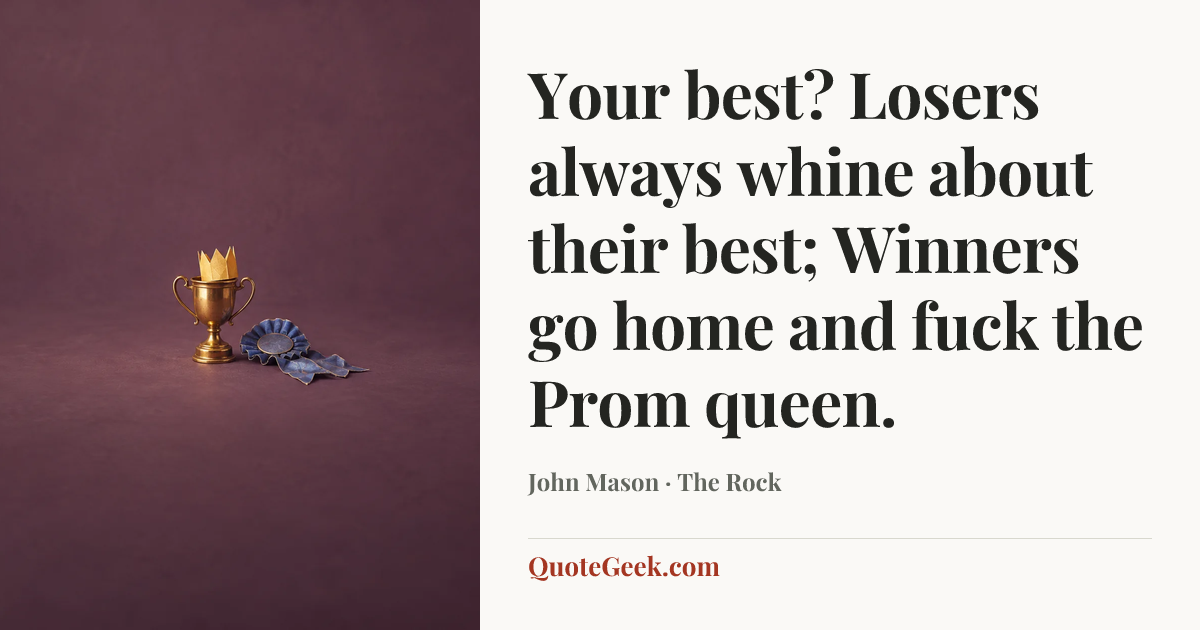 “Your best? Losers always whine about their best; Winners go home and fuck the Prom queen.” — John Mason · The Rock. Illustrated QuoteGeek card.