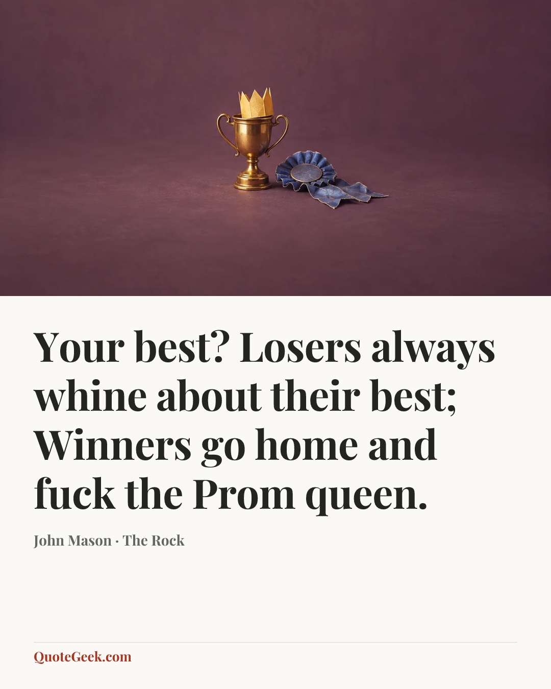 “Your best? Losers always whine about their best; Winners go home and fuck the Prom queen.” — John Mason · The Rock. Illustrated QuoteGeek card.