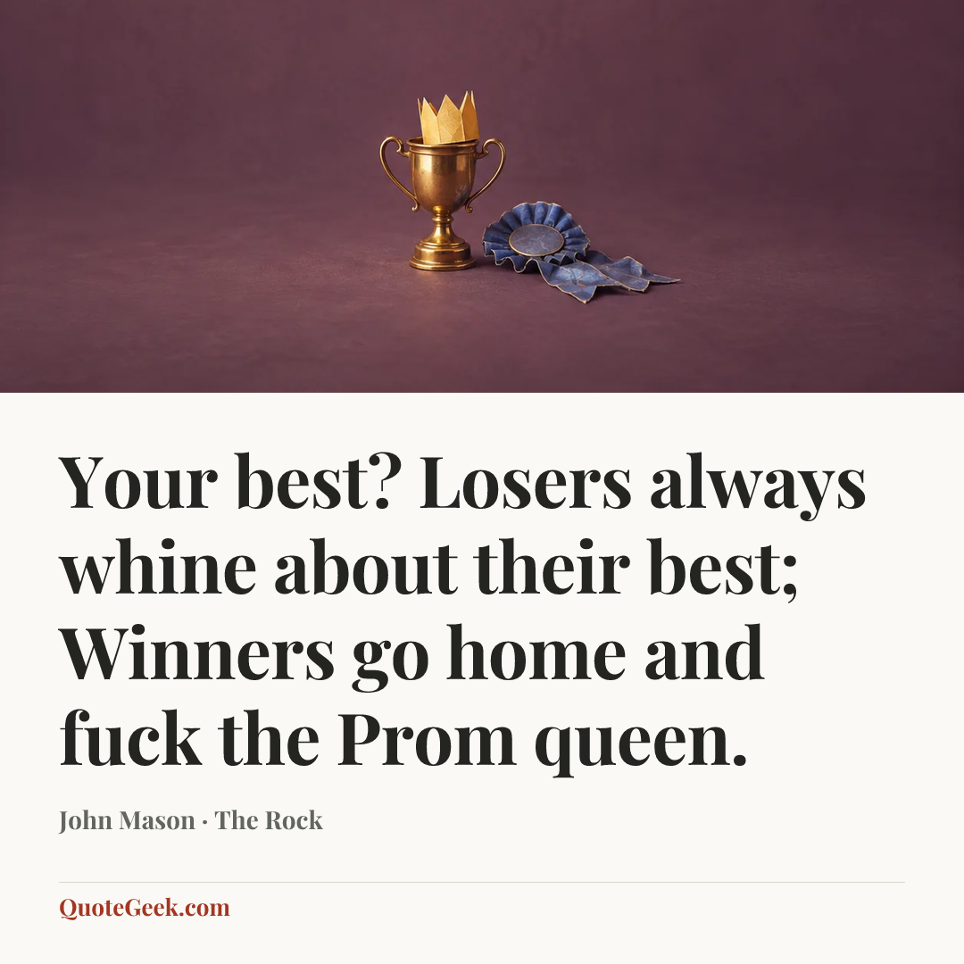 “Your best? Losers always whine about their best; Winners go home and fuck the Prom queen.” — John Mason · The Rock. Illustrated QuoteGeek card.