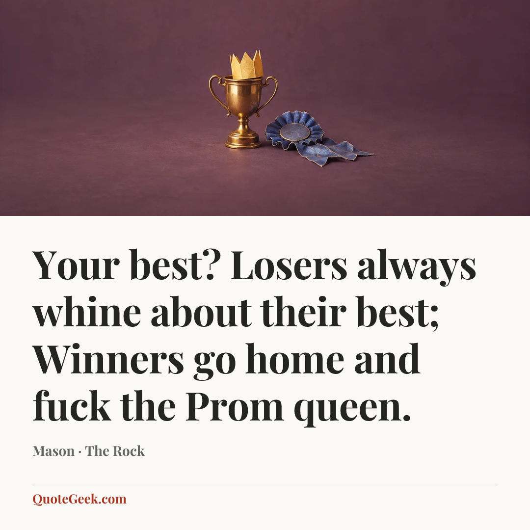 “Your best? Losers always whine about their best; Winners go home and fuck the Prom queen.” — Mason · The Rock. Illustrated QuoteGeek card.