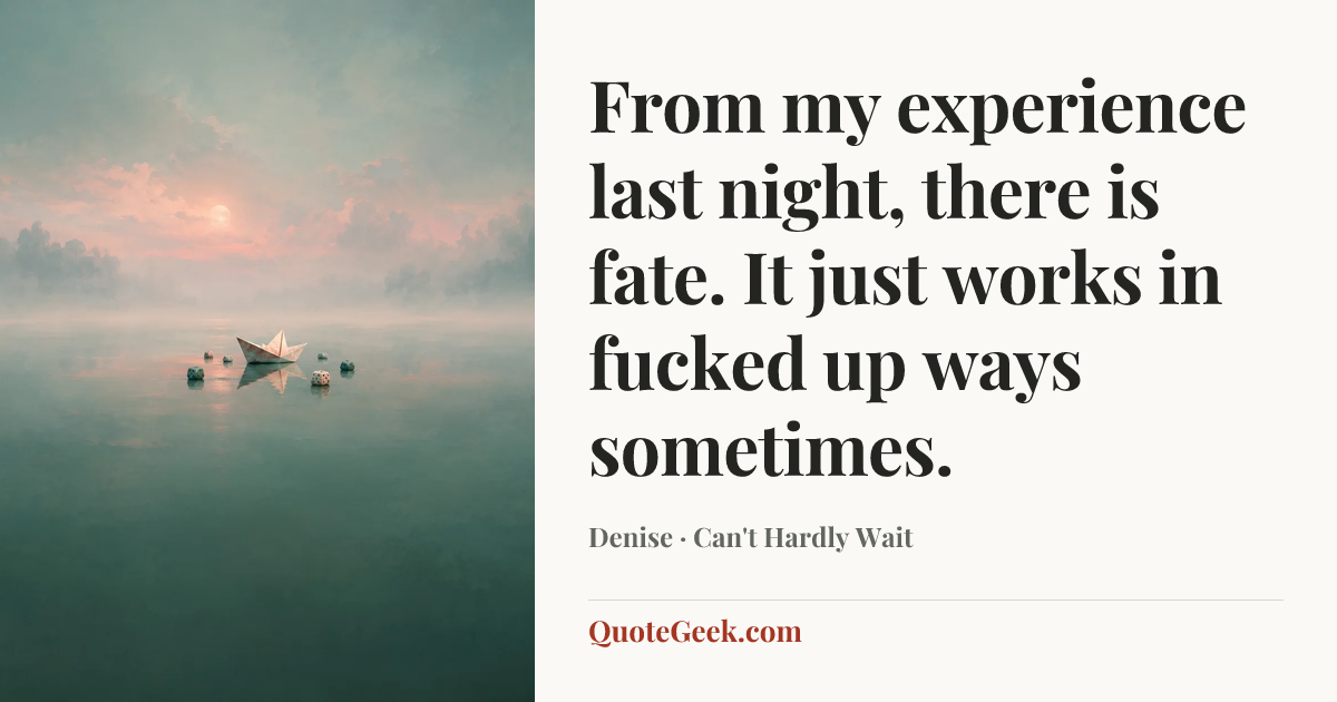 “From my experience last night, there is fate. It just works in fucked up ways sometimes.” — Denise · Can't Hardly Wait. Illustrated QuoteGeek card.