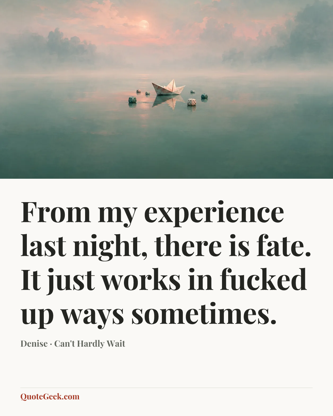 “From my experience last night, there is fate. It just works in fucked up ways sometimes.” — Denise · Can't Hardly Wait. Illustrated QuoteGeek card.