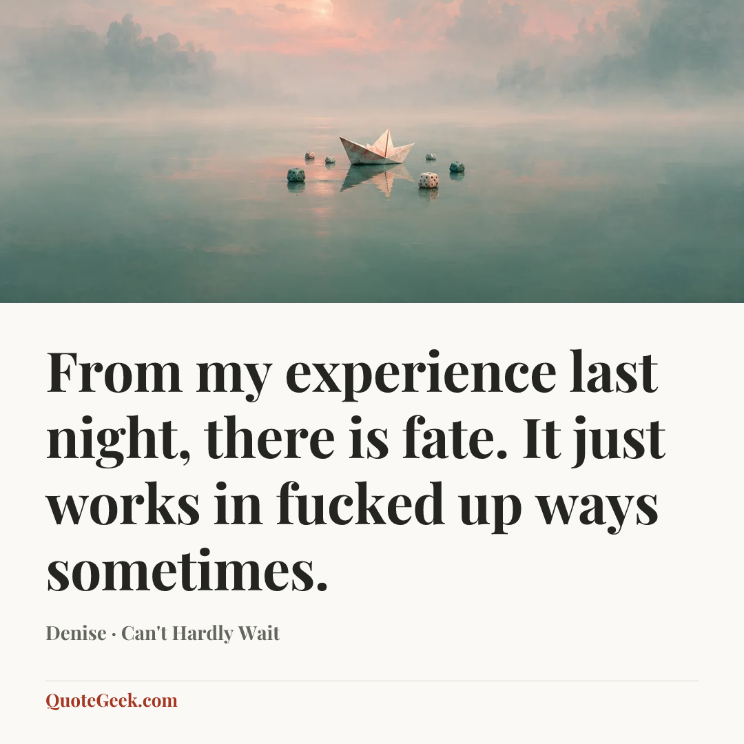 “From my experience last night, there is fate. It just works in fucked up ways sometimes.” — Denise · Can't Hardly Wait. Illustrated QuoteGeek card.
