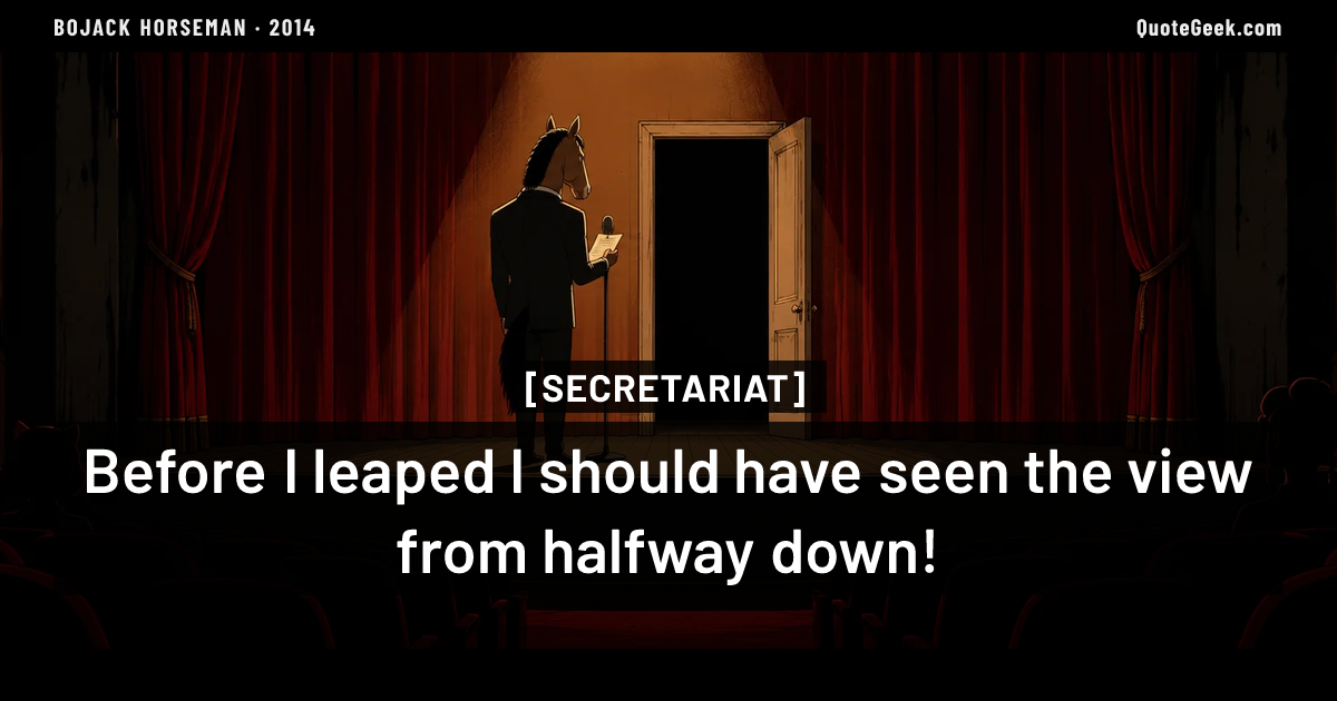 “Before I leaped I should have seen the view from halfway down!” — Secretariat · BoJack Horseman. Illustrated QuoteGeek card.