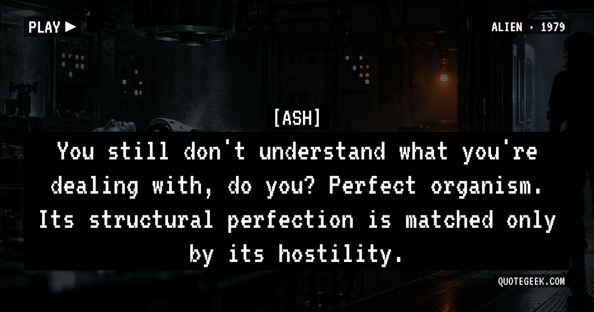 “You still don't understand what you're dealing with, do you? Perfect organism. Its structural perfection is matched only by its hostility.” — Ash · Alien. Illustrated QuoteGeek card.