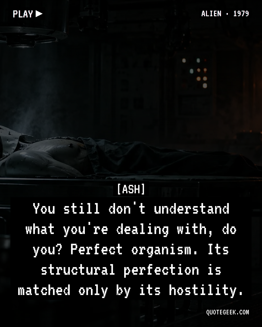 “You still don't understand what you're dealing with, do you? Perfect organism. Its structural perfection is matched only by its hostility.” — Ash · Alien. Illustrated QuoteGeek card.