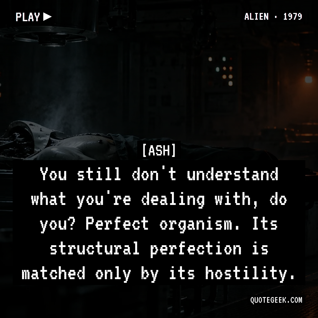“You still don't understand what you're dealing with, do you? Perfect organism. Its structural perfection is matched only by its hostility.” — Ash · Alien. Illustrated QuoteGeek card.