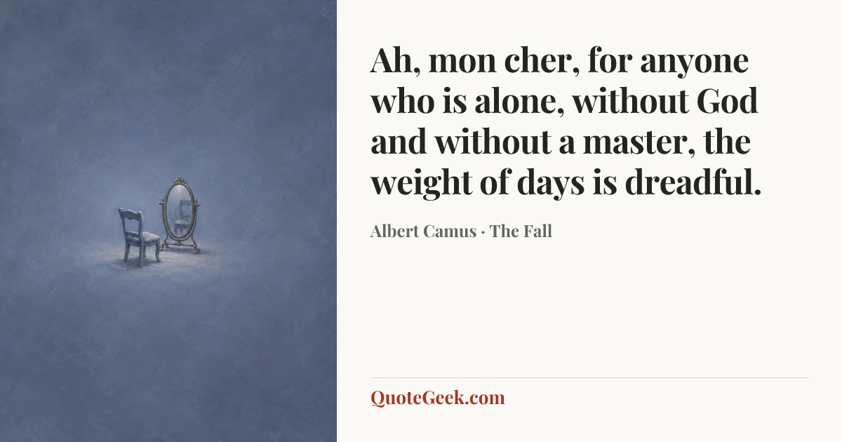 “Ah, mon cher, for anyone who is alone, without God and without a master, the weight of days is dreadful.” — Albert Camus · The Fall. Illustrated QuoteGeek card.