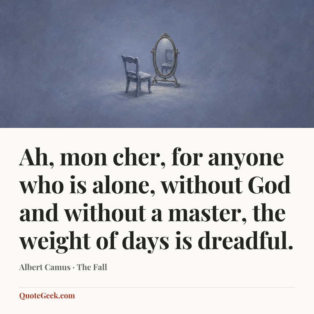 “Ah, mon cher, for anyone who is alone, without God and without a master, the weight of days is dreadful.” — Albert Camus · The Fall. Illustrated QuoteGeek card.