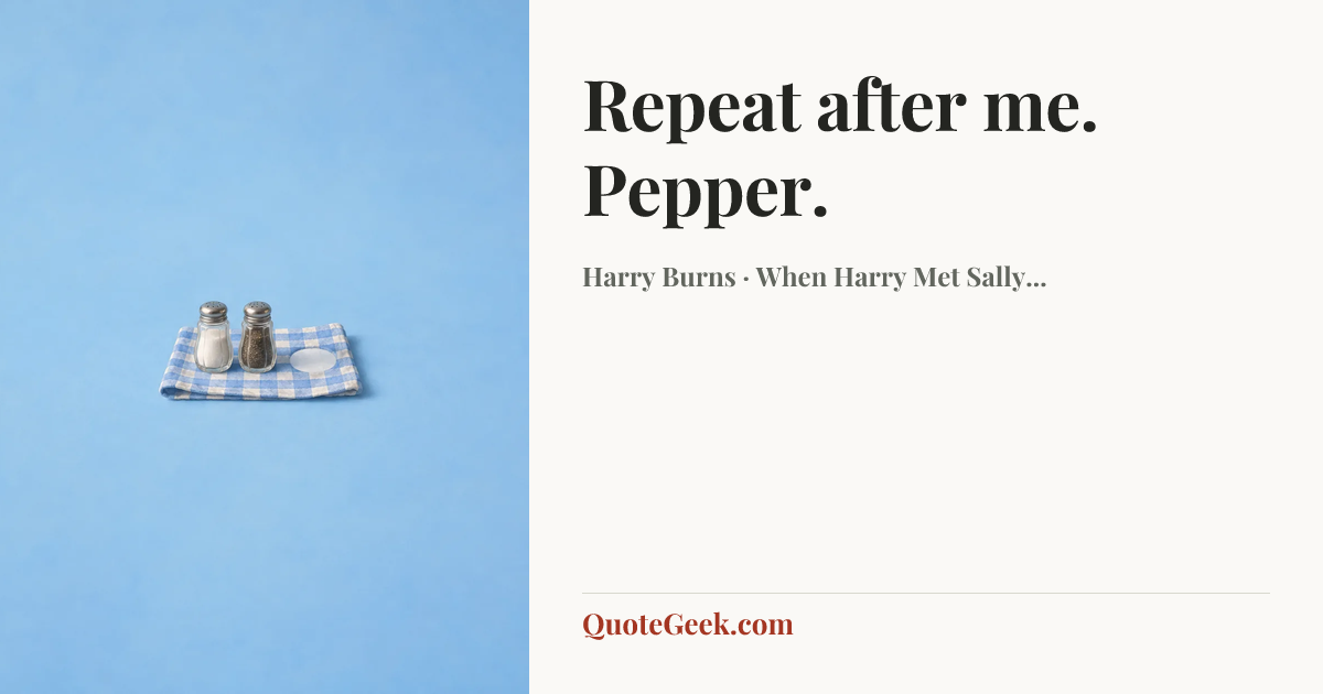 “Repeat after me. Pepper.” — Harry Burns · When Harry Met Sally.... Illustrated QuoteGeek card.