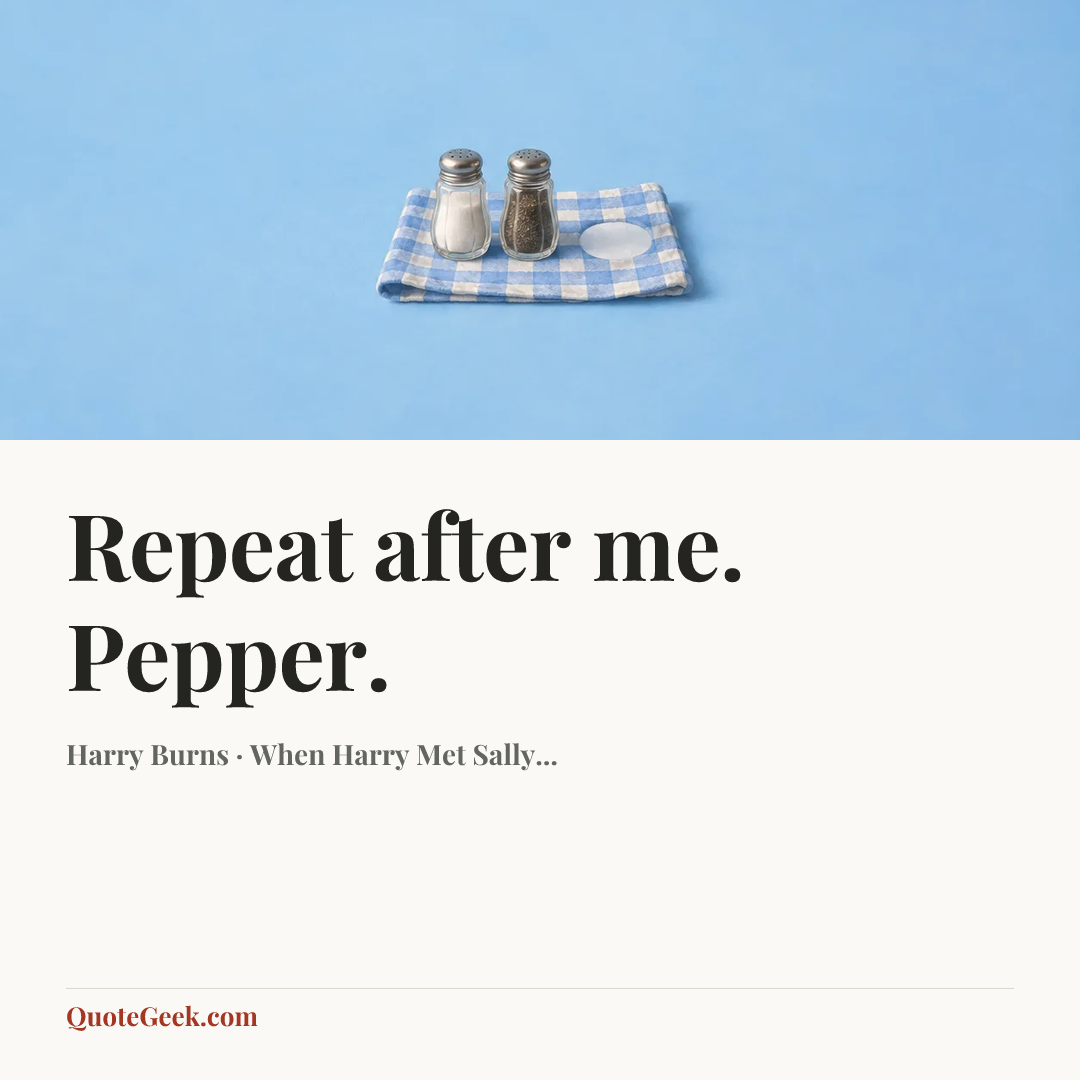 “Repeat after me. Pepper.” — Harry Burns · When Harry Met Sally.... Illustrated QuoteGeek card.