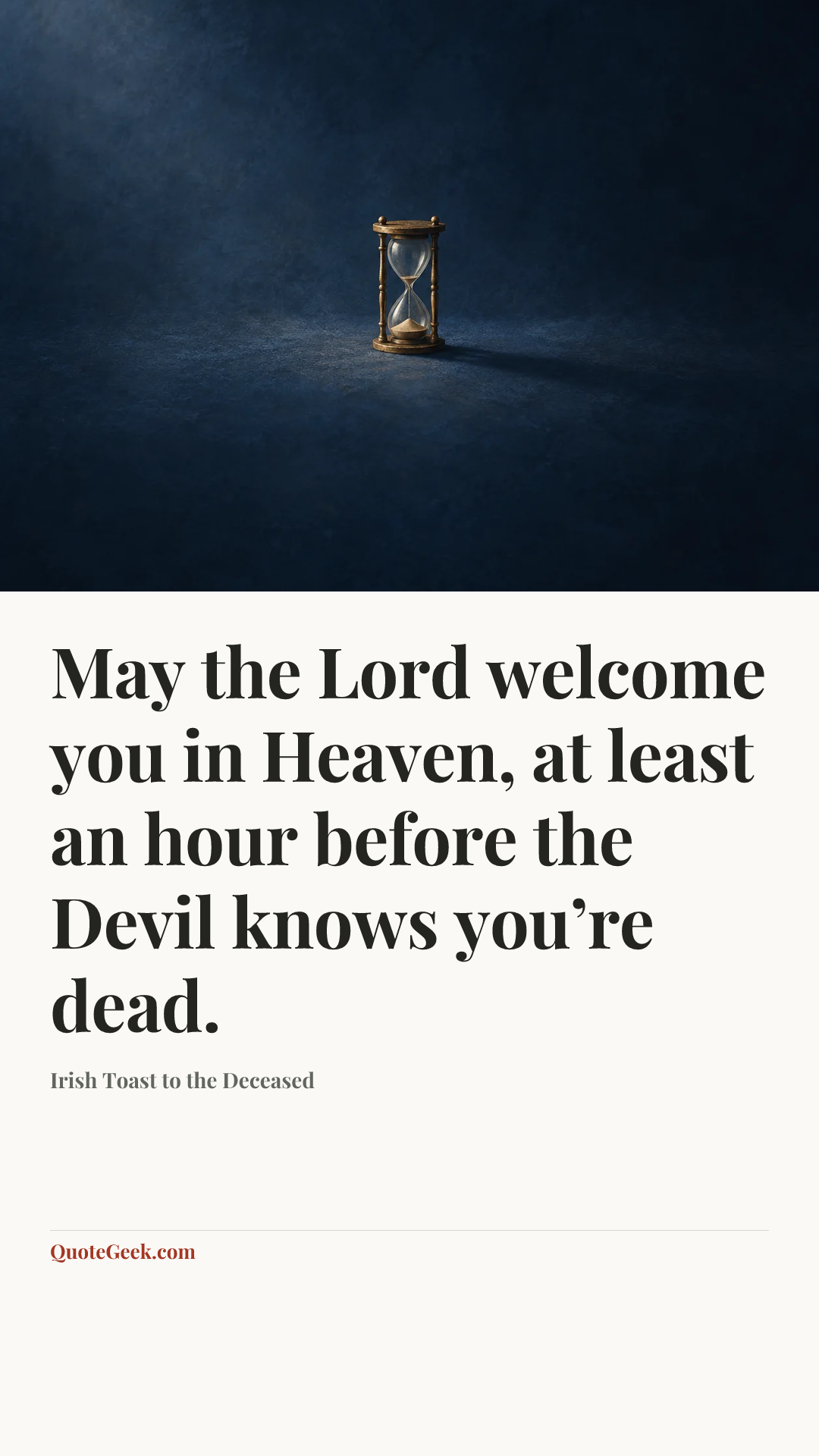 “May the Lord welcome you in Heaven, at least an hour before the Devil knows you’re dead.” — Irish Toast to the Deceased. Illustrated QuoteGeek card.