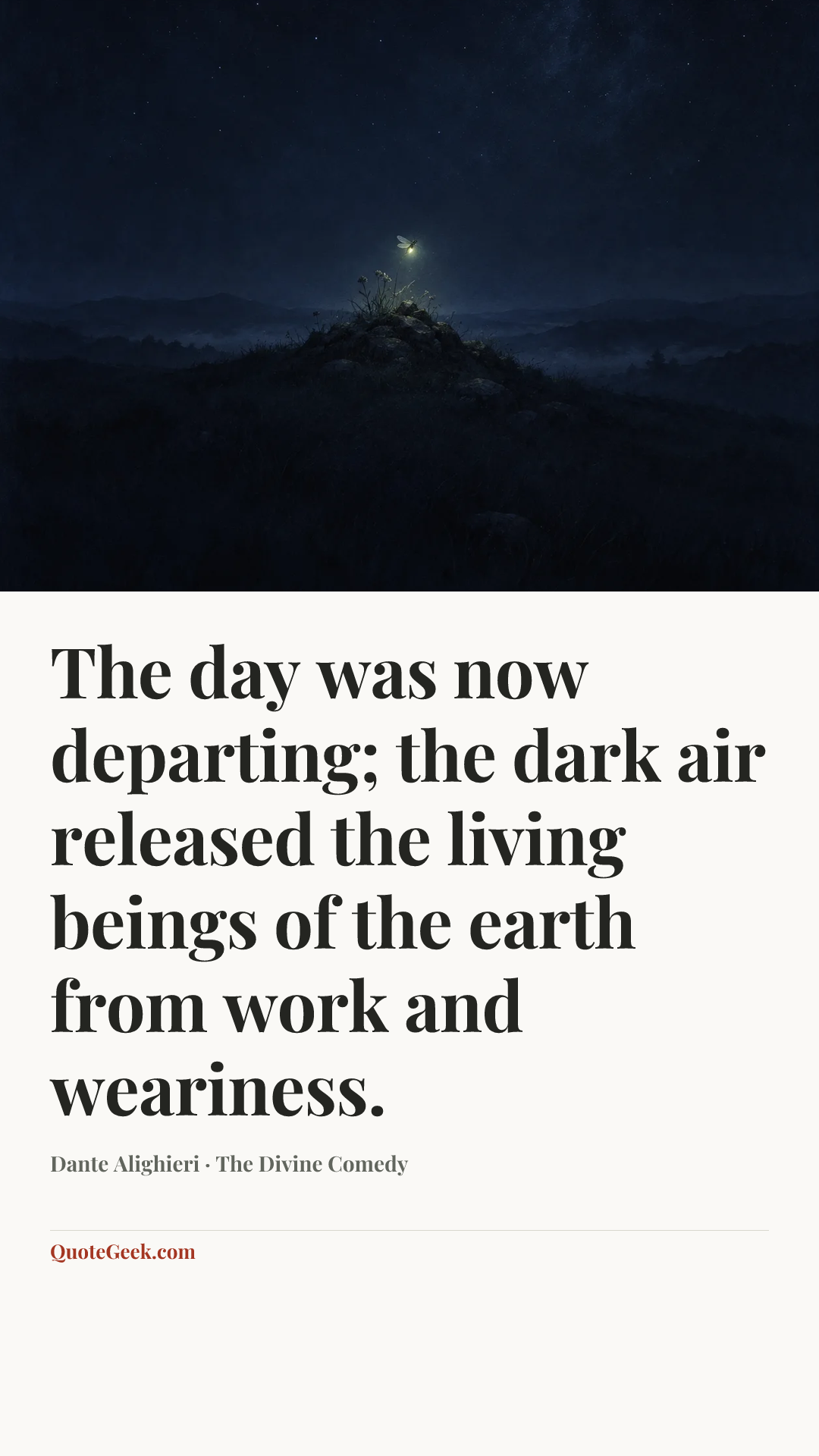 “The day was now departing; the dark air
released the living beings of the earth
from work and weariness.” — Dante Alighieri · The Divine Comedy. Illustrated QuoteGeek card.