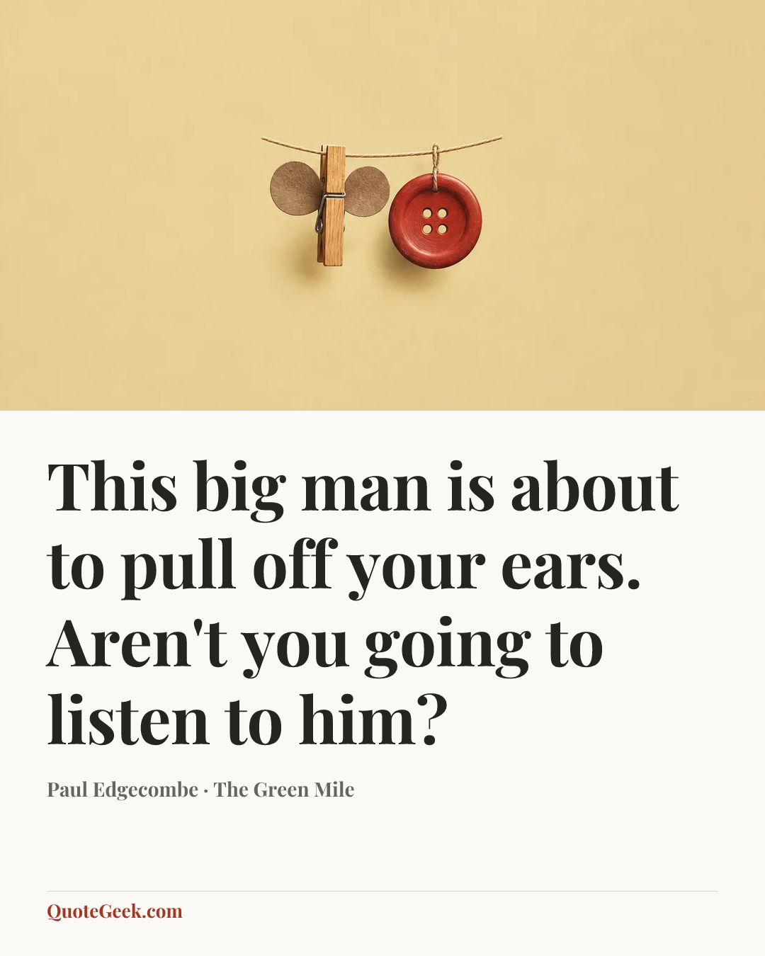 “This big man is about to pull off your ears. Aren't you going to listen to him?” — Paul Edgecombe · The Green Mile. Illustrated QuoteGeek card.
