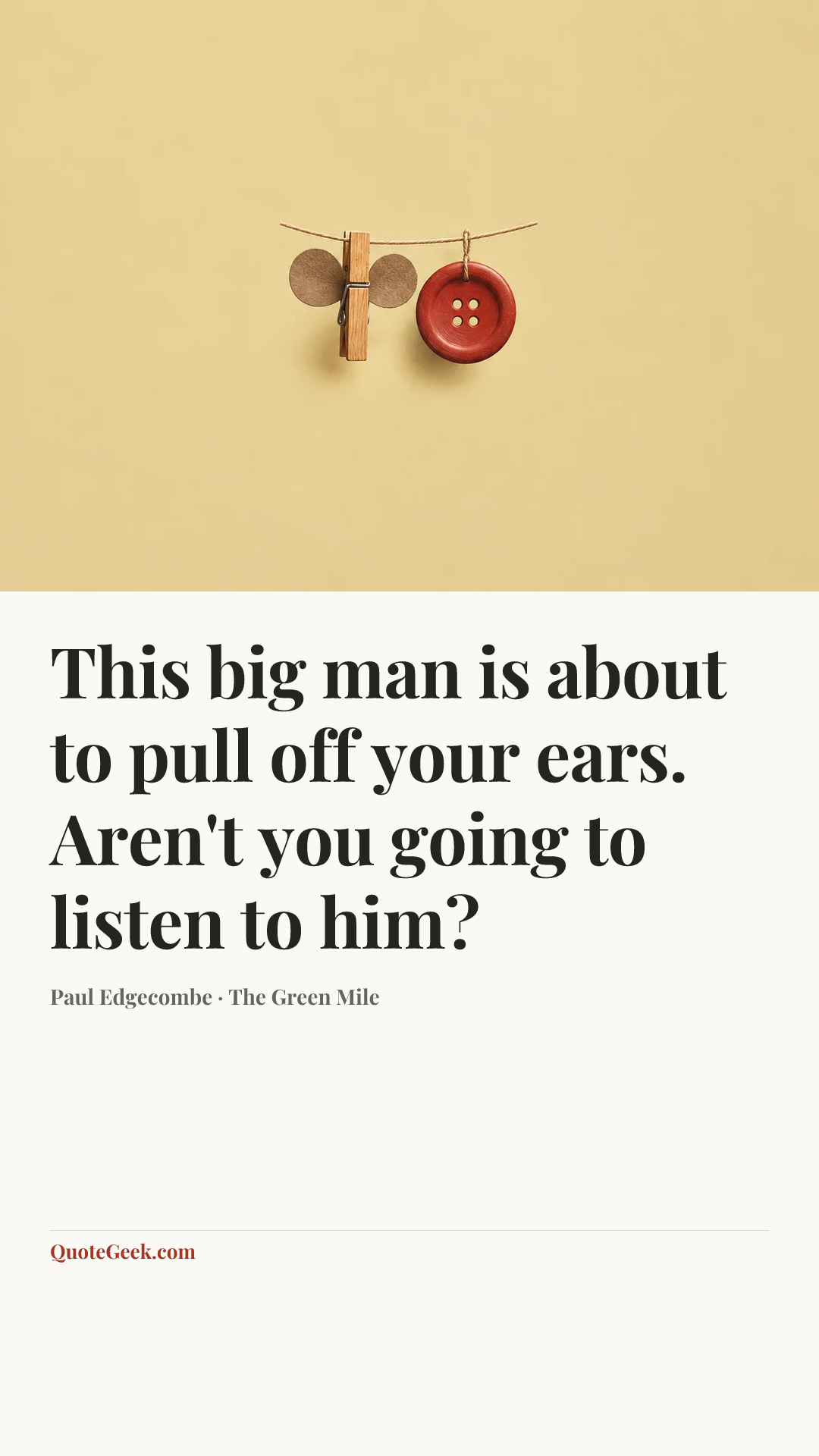“This big man is about to pull off your ears. Aren't you going to listen to him?” — Paul Edgecombe · The Green Mile. Illustrated QuoteGeek card.