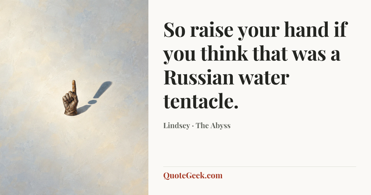 “So raise your hand if you think that was a Russian water tentacle.” — Lindsey · The Abyss. Illustrated QuoteGeek card.