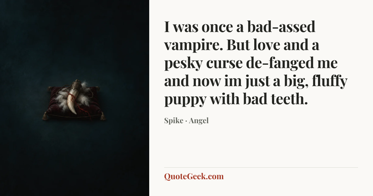 “I was once a bad-assed vampire. But love and a pesky curse de-fanged me and now im just a big, fluffy puppy with bad teeth.” — Spike · Angel. Illustrated QuoteGeek card.
