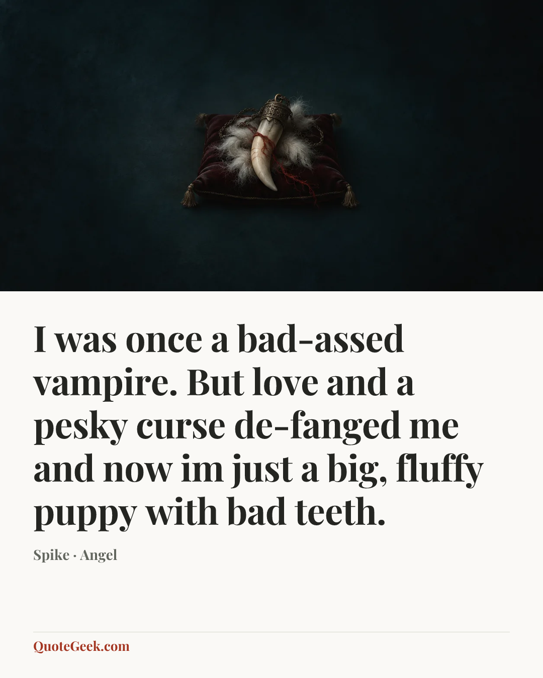 “I was once a bad-assed vampire. But love and a pesky curse de-fanged me and now im just a big, fluffy puppy with bad teeth.” — Spike · Angel. Illustrated QuoteGeek card.