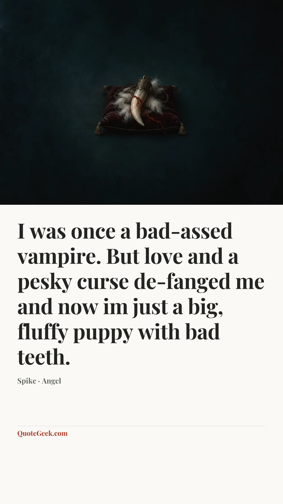 “I was once a bad-assed vampire. But love and a pesky curse de-fanged me and now im just a big, fluffy puppy with bad teeth.” — Spike · Angel. Illustrated QuoteGeek card.
