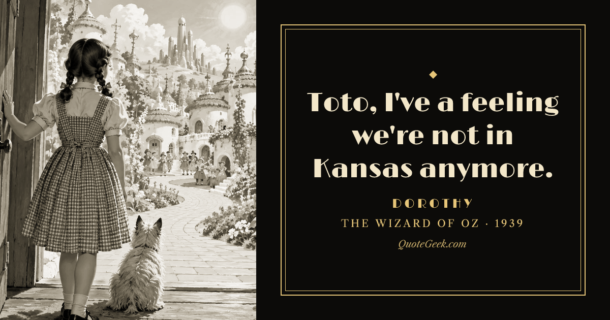 “Toto, I've a feeling we're not in Kansas anymore.” — Dorothy · The Wizard of Oz. Illustrated QuoteGeek card.