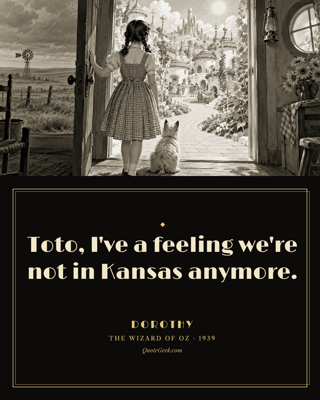 “Toto, I've a feeling we're not in Kansas anymore.” — Dorothy · The Wizard of Oz. Illustrated QuoteGeek card.