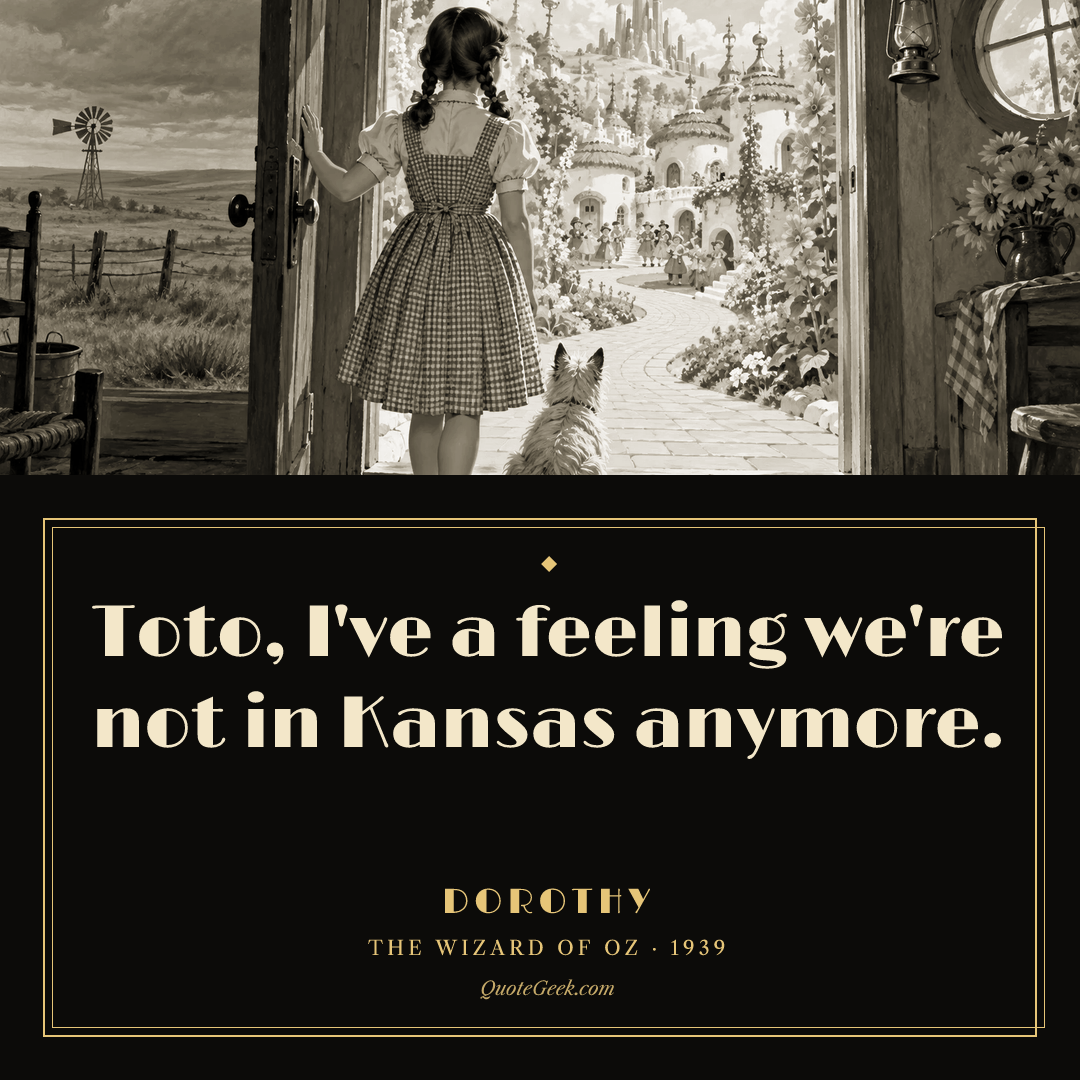 “Toto, I've a feeling we're not in Kansas anymore.” — Dorothy · The Wizard of Oz. Illustrated QuoteGeek card.