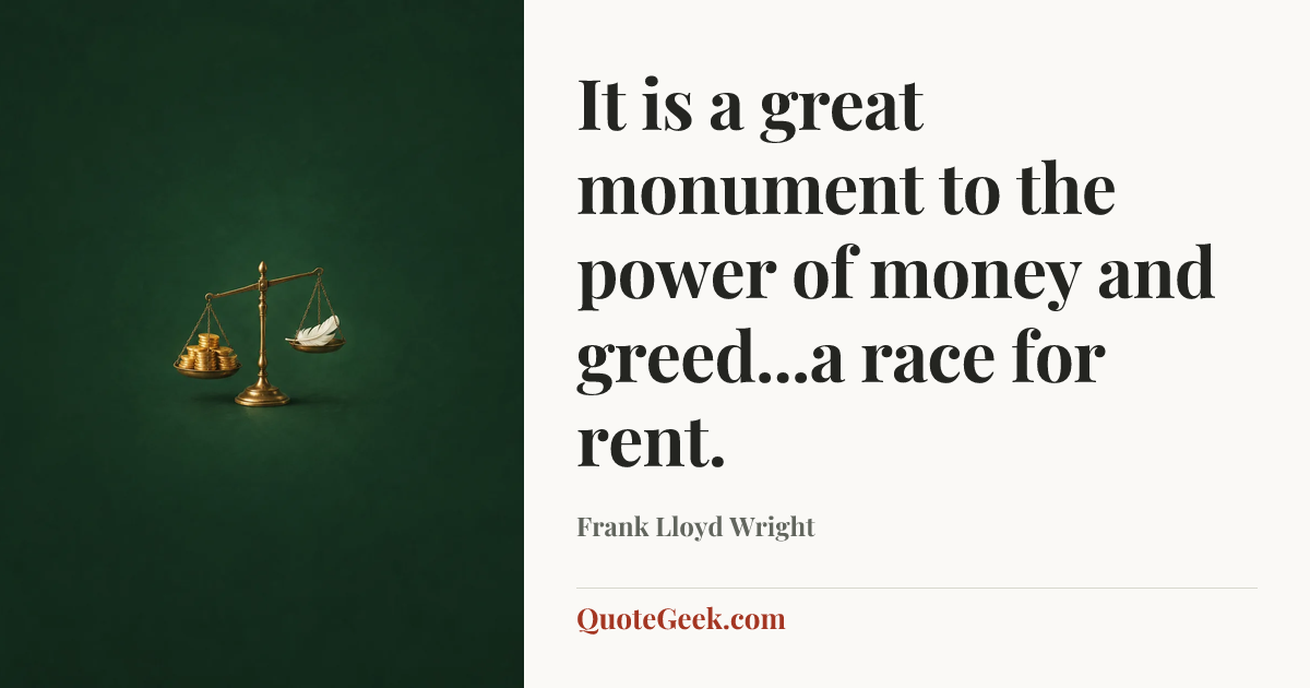 “It is a great monument to the power of money and greed...a race for rent.” — Frank Lloyd Wright. Illustrated QuoteGeek card.