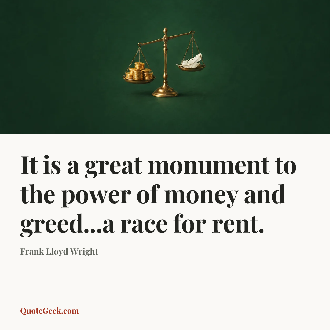 “It is a great monument to the power of money and greed...a race for rent.” — Frank Lloyd Wright. Illustrated QuoteGeek card.