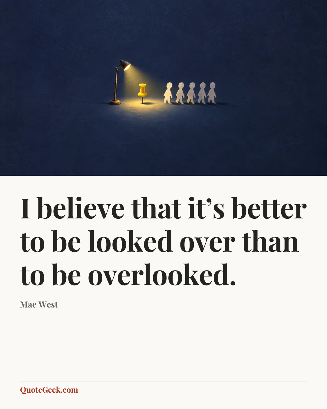 “I believe that it’s better to be looked over than to be overlooked.” — Mae West. Illustrated QuoteGeek card.