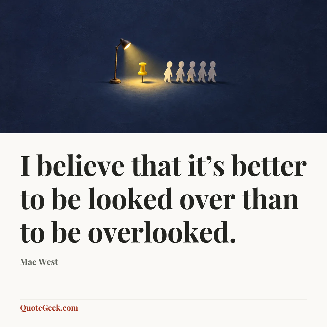 “I believe that it’s better to be looked over than to be overlooked.” — Mae West. Illustrated QuoteGeek card.