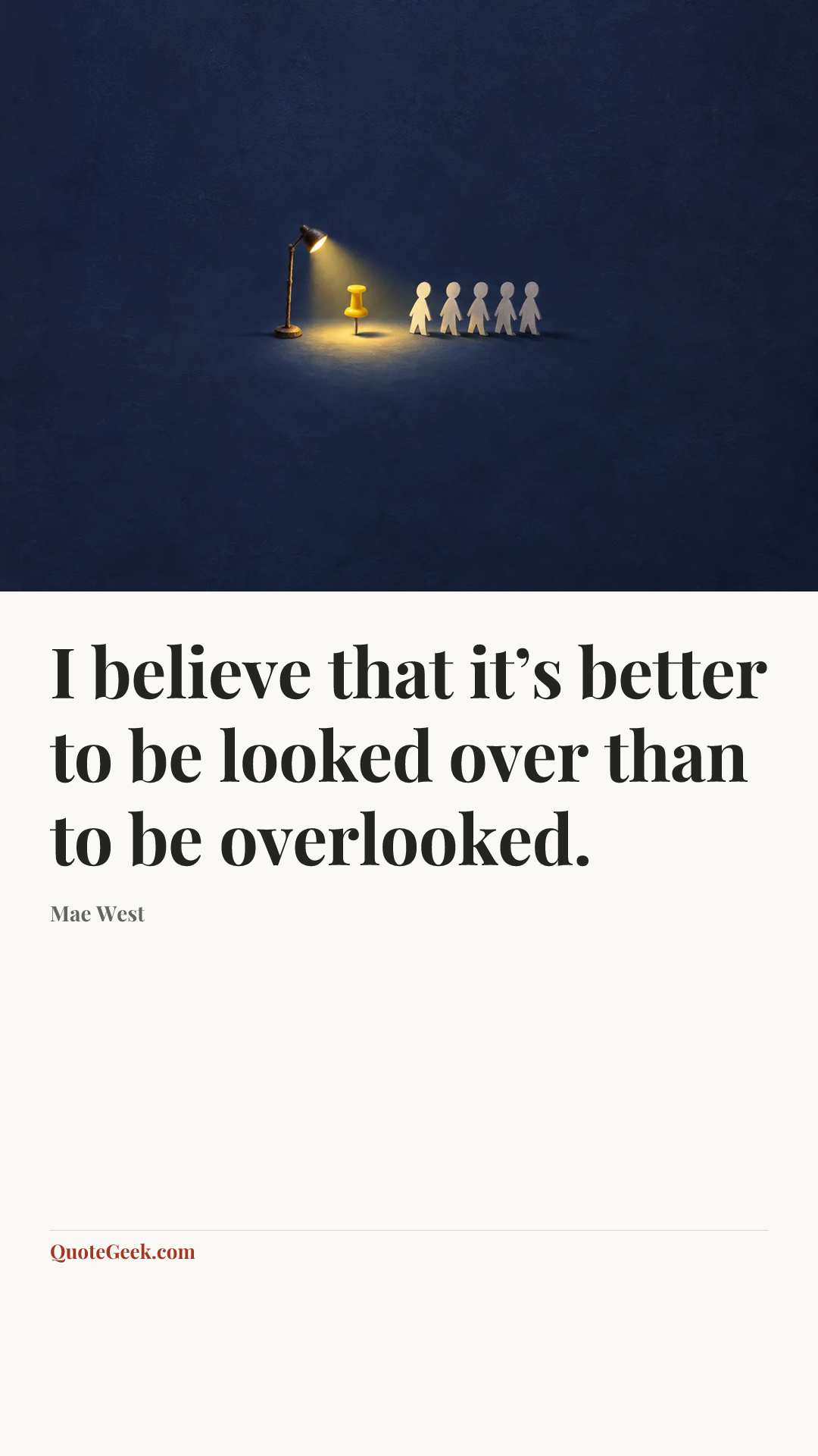 “I believe that it’s better to be looked over than to be overlooked.” — Mae West. Illustrated QuoteGeek card.